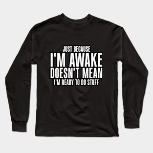 Just Because I'm Awake Funny for Tweens and Teens Long Sleeve T-Shirt